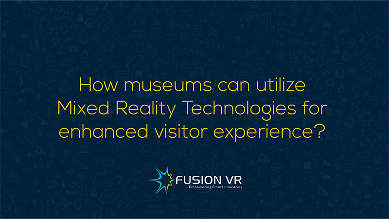 How museums can utilize Mixed Reality Technologies for enhanced visitor experience?